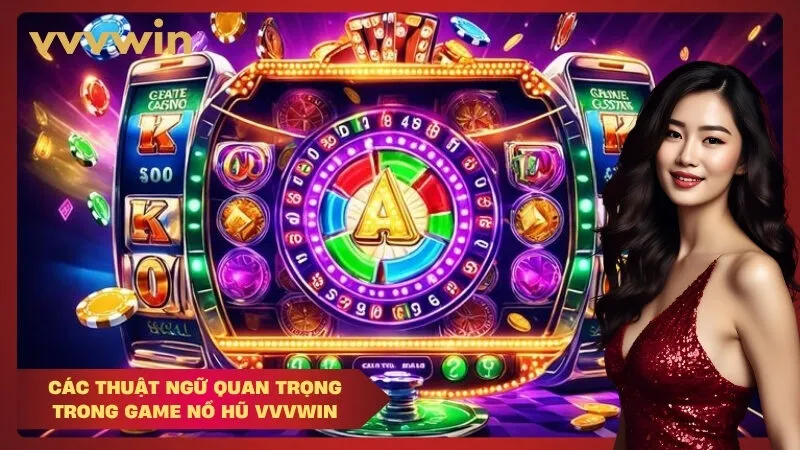 Các Thuật Ngữ Quan Trọng Trong Game Nổ Hũ VVVWIN